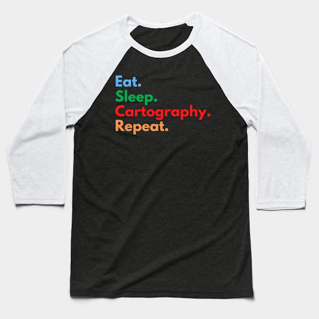 Eat. Sleep. Cartography. Repeat. Baseball T-Shirt by Eat Sleep Repeat